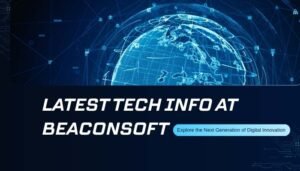 Latest Tech Info at Beaconsoft presenting next-generation digital innovation, AI technology, and global tech solutions.