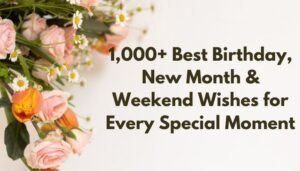 1,000+ Best Birthday, New Month & Weekend Wishes for Every Special Moment