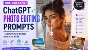 ChatGPT Photo Editing Prompts: 100+ Creative Prompts for Stunning Photo Edits in 2026